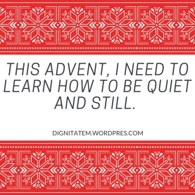 This advent, I need to learn how to be quiet and be still.